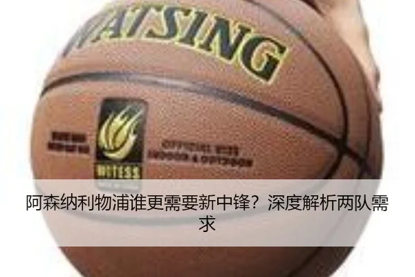 阿森纳利物浦谁更需要新中锋？深度解析两队需求